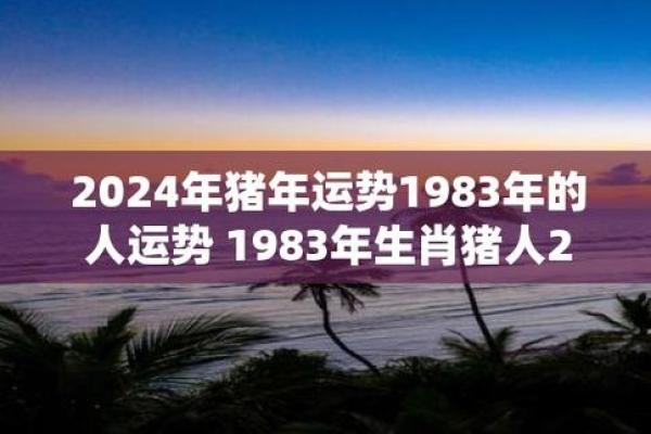 1983属猪2025年的运势及运程 1983属猪2025年运势详解财运事业健康全解析 1983属猪2025年的运势及运程 1983属猪2025年运势详解财运事业健康全解析